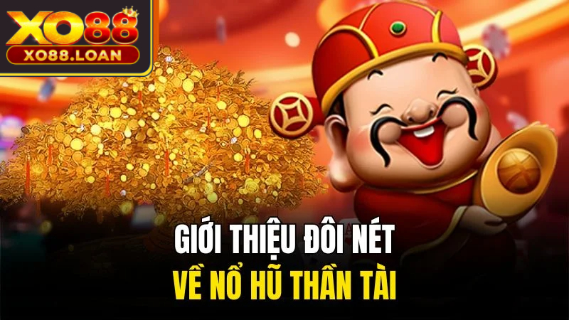 Nổ Hũ Thần Tài Xo88 - Game Quay Hũ Đổi Thưởng Hấp Dẫn 1 Giới thiệu đôi nét về nổ hũ Thần Tài